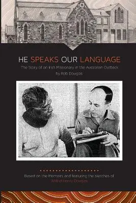 Habla nuestro idioma: La historia de un misionero irlandés en el interior de Australia - He Speaks Our Language: The Story of an Irish Missionary in the Australian Outback