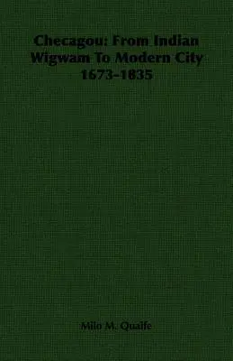 Checagou: De wigwam indio a ciudad moderna 1673-1835 - Checagou: From Indian Wigwam To Modern City 1673-1835