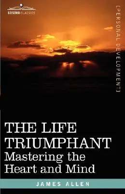 La vida triunfante: El dominio del corazón y de la mente - The Life Triumphant: Mastering the Heart and Mind