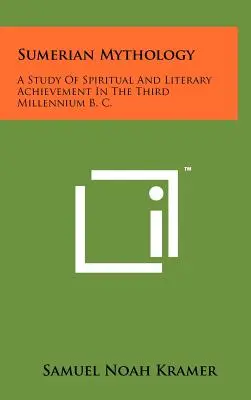 Mitología sumeria: Un Estudio De Los Logros Espirituales Y Literarios Del Tercer Milenio A.C. - Sumerian Mythology: A Study Of Spiritual And Literary Achievement In The Third Millennium B. C.