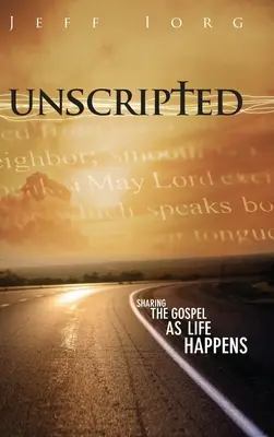 Sin guión: Compartir el Evangelio en la vida: Compartir el Evangelio en la vida - Unscripted: Sharing the Gospel as Life Happens: Sharing the Gospel as Life Happens