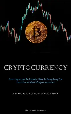 Cryptocurrency: De Principiantes A Expertos, Aqui Esta Todo Lo Que Necesitas Saber Sobre Cryptocurrencies (A Manual For Using Digital Currenc - Cryptocurrency: From Beginners To Experts, Here Is Everything You Need Know About Cryptocurrencies (A Manual For Using Digital Currenc