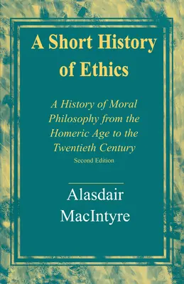 Breve historia de la ética: Historia de la filosofía moral desde la época homérica hasta el siglo XX, segunda edición - A Short History of Ethics: A History of Moral Philosophy from the Homeric Age to the Twentieth Century, Second Edition