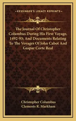 El diario de Cristóbal Colón durante su primer viaje, 1492-93; y documentos relativos a los viajes de Juan Cabot y Gaspar Corte Real - The Journal Of Christopher Columbus During His First Voyage, 1492-93; And Documents Relating To The Voyages Of John Cabot And Gaspar Corte Real