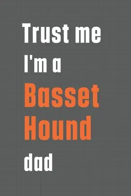 Trust me I'm a Basset Hound dad: Para padres de Basset Hound: Para padres de Basset Hound - Trust me I'm a Basset Hound dad: For Basset Hound Dog Dad