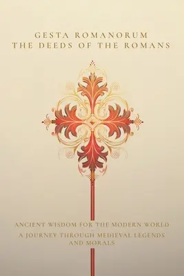 Gesta Romanorum / Los hechos de los romanos: Sabiduría antigua para el mundo moderno - Un viaje a través de las leyendas y la moral medievales - Gesta Romanorum / The Deeds of the Romans: Ancient Wisdom for the Modern World - A Journey Through Medieval Legends and Morals