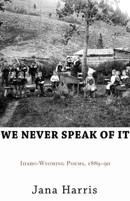 Nunca hablamos de ello: Poemas Idaho-Wyoming, 1889-90 - We Never Speak of It: Idaho-Wyoming Poems, 1889-90