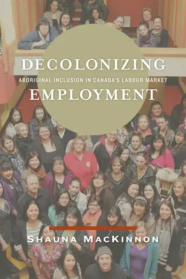 Descolonizar el empleo: La inclusión de los aborígenes en el mercado laboral canadiense - Decolonizing Employment: Aboriginal Inclusion in Canada's Labour Market