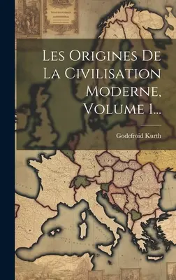 Los orígenes de la civilización moderna, volumen 1... - Les Origines De La Civilisation Moderne, Volume 1...