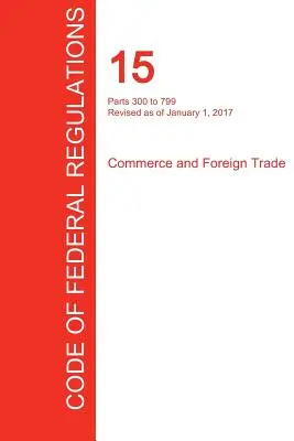 CFR 15, Partes 300 a 799, Comercio y Comercio Exterior, 01 de enero de 2017 (Volumen 2 de 3) (Oficina del Registro Federal (Cfr)) - CFR 15, Parts 300 to 799, Commerce and Foreign Trade, January 01, 2017 (Volume 2 of 3) (Office of the Federal Register (Cfr))