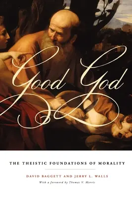 Dios bueno: Los fundamentos teístas de la moralidad - Good God: The Theistic Foundations of Morality