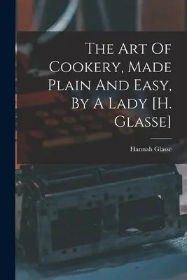 El arte de cocinar, fácil y sencillo, por una dama [h. Glasse] - The Art Of Cookery, Made Plain And Easy, By A Lady [h. Glasse]