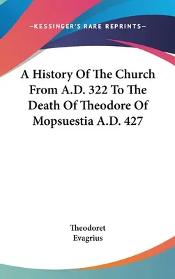 Historia de la Iglesia desde el año 322 d.C. hasta la muerte de Teodoro de Mopsuestia en 427 d.C. - A History Of The Church From A.D. 322 To The Death Of Theodore Of Mopsuestia A.D. 427