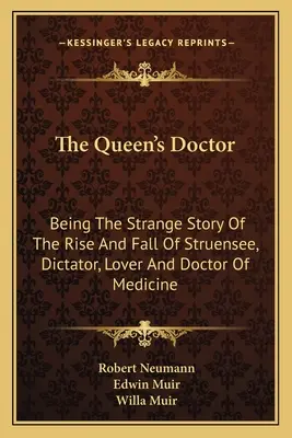 El médico de la reina: La extraña historia del ascenso y caída de Struensee, dictador, amante y doctor en medicina - The Queen's Doctor: Being The Strange Story Of The Rise And Fall Of Struensee, Dictator, Lover And Doctor Of Medicine