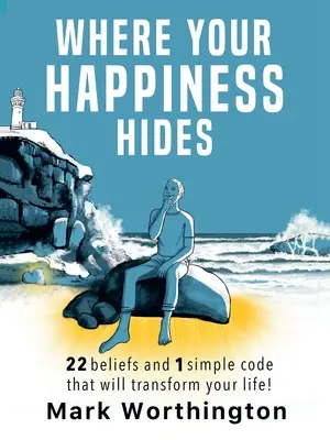 Dónde se esconde tu felicidad: 22 Creencias y 1 sencillo código que transformarán tu vida - Where Your Happiness Hides: 22 Beliefs and 1 simple code that will transform your life