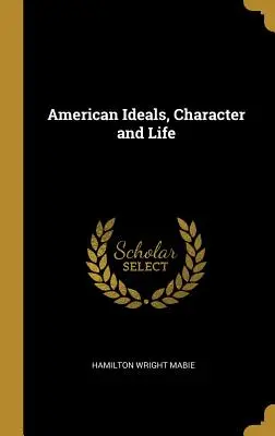 Ideales, carácter y vida americanos - American Ideals, Character and Life