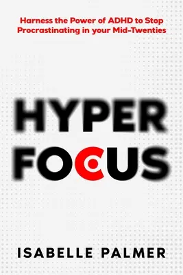 Hiperenfoque: Aprovecha el poder del TDAH para dejar de posponer las cosas a mitad de la veintena - Hyper Focus: Harness the Power of ADHD to Stop Procrastinating in your Mid-Twenties