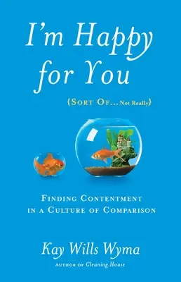 Me alegro por ti (más o menos... no tanto): Encontrar la satisfacción en una cultura de comparación - I'm Happy for You (Sort Of...Not Really): Finding Contentment in a Culture of Comparison