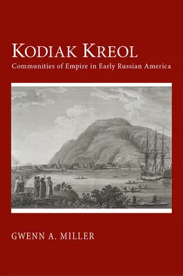 Kodiak Kreol: Comunidades del Imperio en la primitiva América rusa - Kodiak Kreol: Communities of Empire in Early Russian America