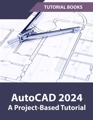 AutoCAD 2024 Un Tutorial Basado en Proyectos: (Coloreado) - AutoCAD 2024 A Project-Based Tutorial: (Colored)