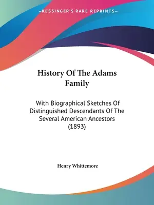 Historia de la familia Adams: With Biographical Sketches Of Distinguished Descendants Of The Several American Ancestors (1893) - History Of The Adams Family: With Biographical Sketches Of Distinguished Descendants Of The Several American Ancestors (1893)