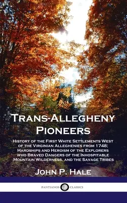 Pioneros del Trans-Allegheny: History of the First White Settlements West of the Virginian Alleghenies from 1748; Hardships and Heroism of the Explo - Trans-Allegheny Pioneers: History of the First White Settlements West of the Virginian Alleghenies from 1748; Hardships and Heroism of the Explo