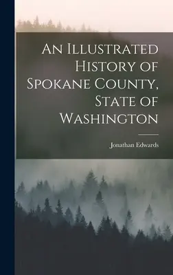 Historia ilustrada del condado de Spokane, estado de Washington - An Illustrated History of Spokane County, State of Washington