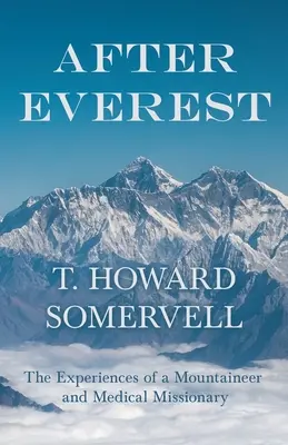 Después del Everest: las experiencias de un alpinista y misionero médico - After Everest - The Experiences of a Mountaineer and Medical Missionary