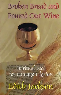 Pan partido y vino derramado: Alimento espiritual para peregrinos hambrientos - Broken Bread and Poured Out Wine: Spiritual Food for Hungry Pilgrims