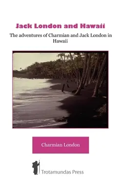 Jack London y Hawai - Las aventuras de Charmian y Jack London en Hawai - Jack London and Hawaii - The Adventures of Charmian and Jack London in Hawaii