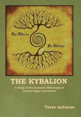 El Kybalión: Un estudio de la filosofía hermética del antiguo Egipto y Grecia - The Kybalion: A Study of the Hermetic Philosophy of Ancient Egypt and Greece