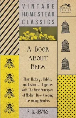 Un libro sobre las abejas - Su historia, hábitos e instintos; junto con los primeros principios de la apicultura moderna para jóvenes lectores - A Book about Bees - Their History, Habits, and Instincts; Together with The First Principles of Modern Bee-Keeping for Young Readers