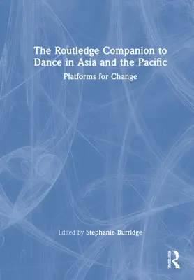 The Routledge Companion to Dance in Asia and the Pacific: Plataformas para el cambio - The Routledge Companion to Dance in Asia and the Pacific: Platforms for Change