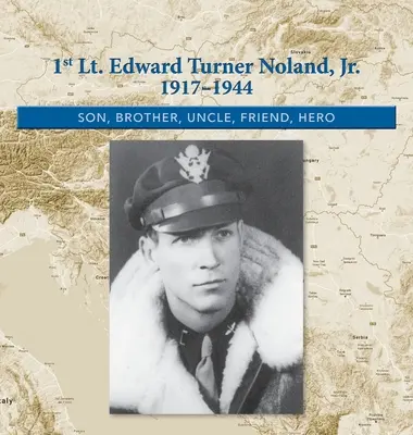 1st. Teniente Edward Turner Noland, Jr. 1917-1944: Hijo, hermano, tío, amigo, héroe - 1st. Lt. Edward Turner Noland, Jr. 1917-1944: Son, Brother, Uncle, Friend, Hero