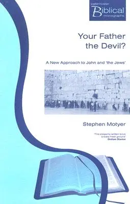 ¿Tu padre es el diablo? Un nuevo enfoque de Juan y los judíos - Your Father The Devil?: A New Approach to John and the Jews