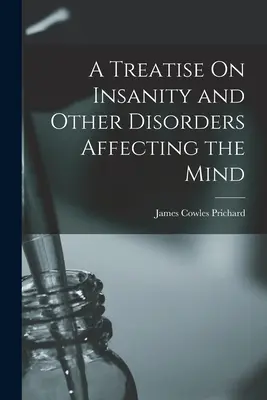 Tratado sobre la locura y otros trastornos mentales - A Treatise On Insanity and Other Disorders Affecting the Mind