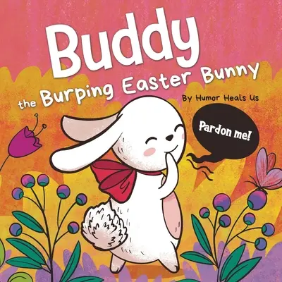 Buddy, el conejo de Pascua que eructa: Un libro de cuentos rimados para leer en voz alta, un regalo perfecto para niños y niñas para la cesta de Pascua. - Buddy the Burping Easter Bunny: A Rhyming, Read Aloud Story Book, Perfect Easter Basket Gift for Boys and Girls