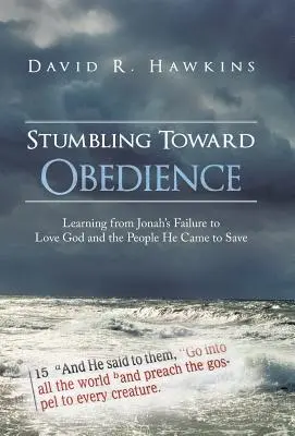 Tropezando con la obediencia: Aprendiendo del fracaso de Jonás en amar a Dios y a la gente que vino a salvar - Stumbling Toward Obedience: Learning from Jonah's Failure to Love God and the People He Came to Save