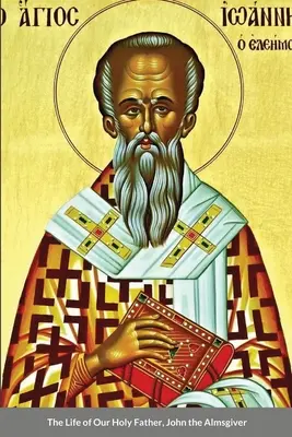 La vida de nuestro Santo Padre, Juan el Limosnero - The Life of Our Holy Father, John the Almsgiver