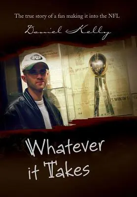 Cueste lo que cueste: La verdadera historia de un aficionado que llega a la NFL - Whatever It Takes: The True Story of a Fan Making It Into the NFL