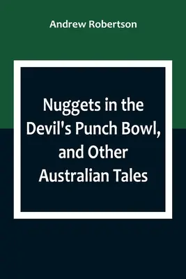 Nuggets in the Devil's Punch Bowl, and Other Australian Tales (Pepitas en la ponchera del diablo y otros cuentos australianos) - Nuggets in the Devil's Punch Bowl, and Other Australian Tales