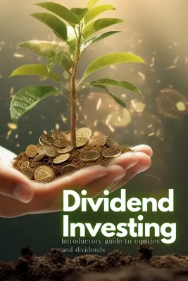 Invertir en dividendos: Guía introductoria a la renta variable y los dividendos - Dividend Investing: Introductory Guide to Equities and Dividends