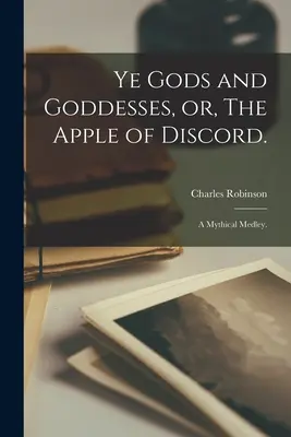 Dioses y diosas, o la manzana de la discordia..: A Mythical Medley. - Ye Gods and Goddesses, or, The Apple of Discord.: A Mythical Medley.
