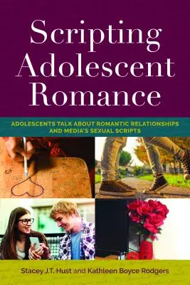 Scripting Adolescent Romance: Adolescents Talk about Romantic Relationships and Media's Sexual Scripts (Los adolescentes hablan sobre las relaciones románticas y los guiones sexuales de los medios de comunicación) - Scripting Adolescent Romance: Adolescents Talk about Romantic Relationships and Media's Sexual Scripts