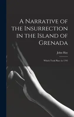 Relato de la insurrección en la isla de Granada: Que tuvo lugar en 1795 - A Narrative of the Insurrection in the Island of Grenada: Which Took Place in 1795