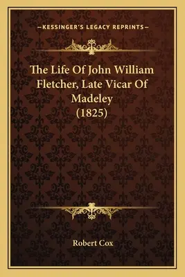 La vida de John William Fletcher, vicario de Madeley (1825) - The Life Of John William Fletcher, Late Vicar Of Madeley (1825)