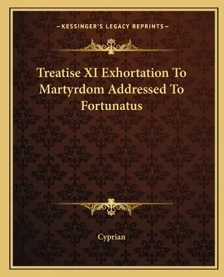 Tratado XI Exhortación al martirio dirigida a Fortunato - Treatise XI Exhortation To Martyrdom Addressed To Fortunatus