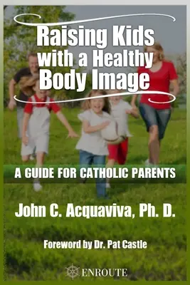 Criar a los hijos con una imagen corporal sana: Guía para padres católicos - Raising Kids with a Healthy Body Image: A Guide for Catholic Parents