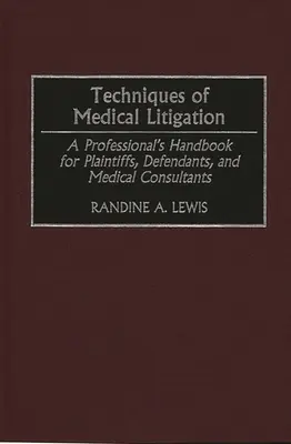 Técnicas de litigación médica: Manual profesional para demandantes, demandados y asesores médicos - Techniques of Medical Litigation: A Professional's Handbook for Plaintiffs, Defendants, and Medical Consultants