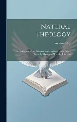 Teología natural: O, Evidencias de la Existencia y Atributos de la Deidad, Ilustrada por láminas y notas de J. Paxton - Natural Theology: Or, Evidences of the Existence and Attributes of the Deity, Illustr. by Plates and Notes by J. Paxton